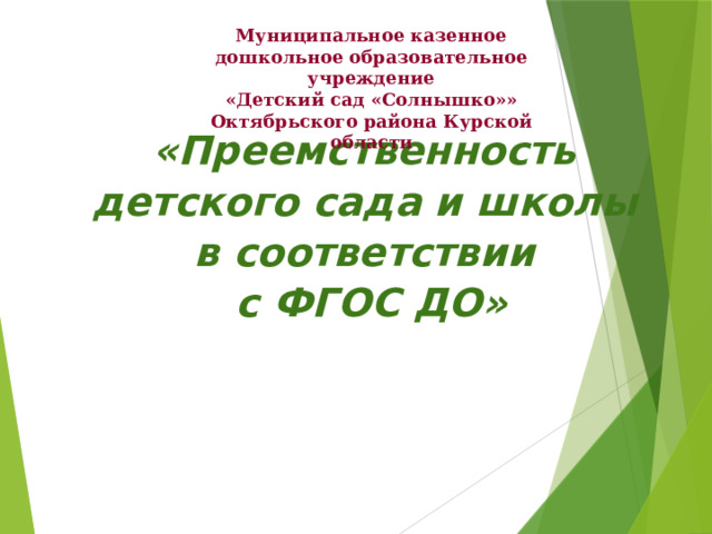 Муниципальное казенное дошкольное образовательное учреждение «Детский сад «Солнышко»» Октябрьского района Курской области «Преемственность детского сада и школы в соответствии с ФГОС ДО»  