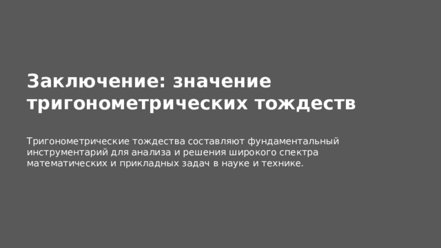 Заключение: значение тригонометрических тождеств  Тригонометрические тождества составляют фундаментальный инструментарий для анализа и решения широкого спектра математических и прикладных задач в науке и технике.  