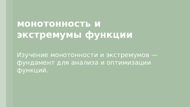 монотонность и экстремумы функции  Изучение монотонности и экстремумов — фундамент для анализа и оптимизации функций.  