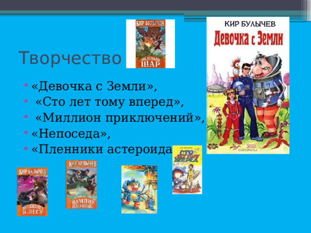 Творчество «Девочка с Земли»,  «Сто лет тому вперед»,  «Миллион приключений», «Непоседа», «Пленники астероида» 