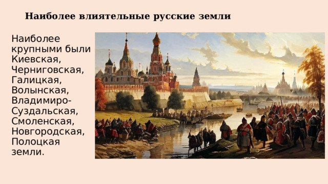 Наиболее влиятельные русские земли Наиболее крупными были Киевская, Черниговская, Галицкая, Волынская, Владимиро-Суздальская, Смоленская, Новгородская, Полоцкая земли. 