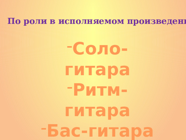 По роли в исполняемом произведении Соло-гитара Ритм-гитара Бас-гитара  