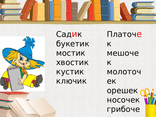  Сад и к Платоч е к букетик мешочек мостик молоточек хвостик орешек кустик носочек ключик грибочек 