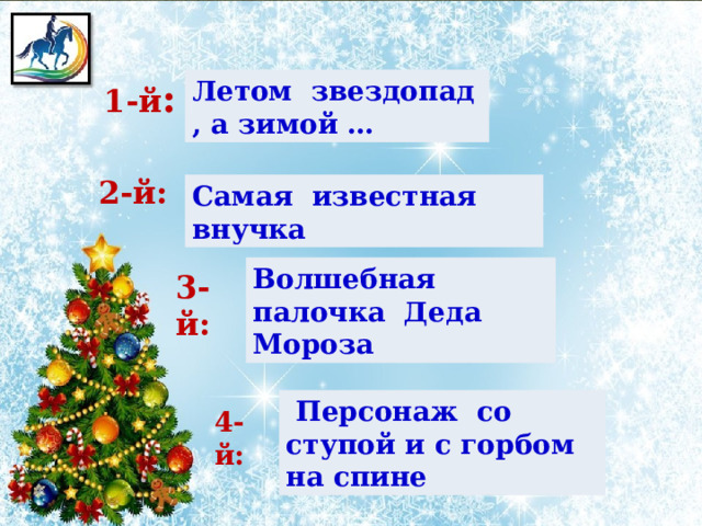 Летом звездопад , а зимой … 1-й : 2-й: Самая известная внучка Волшебная палочка Деда Мороза 3-й:  Персонаж со ступой и с горбом на спине 4-й:  