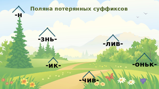 Поляна потерянных суффиксов -н -знь- -лив- -оньк- -ик- -чив- 