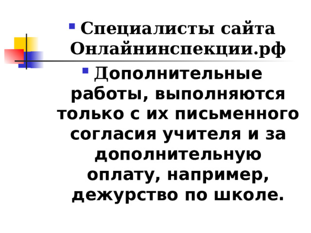 Специалисты сайта Онлайнинспекции.рф Д ополнительные работы, выполняются только с их письменного согласия учителя и за дополнительную оплату, например, дежурство по школе. 