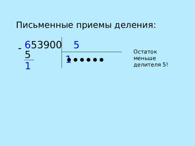Письменные приемы деления: 5 6 53900  Остаток меньше делителя 5! 5 1 ● ● ● ● ● ● 1 