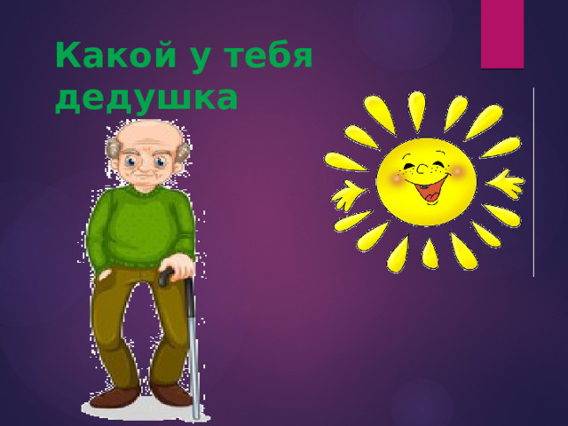 Какой у тебя дедушка 