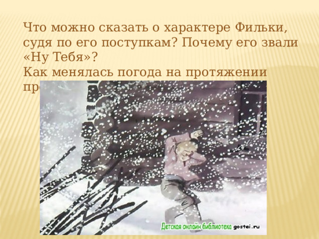 Что можно сказать о характере Фильки, судя по его поступкам? Почему его звали «Ну Тебя»? Как менялась погода на протяжении происходящих в сказке событий? 