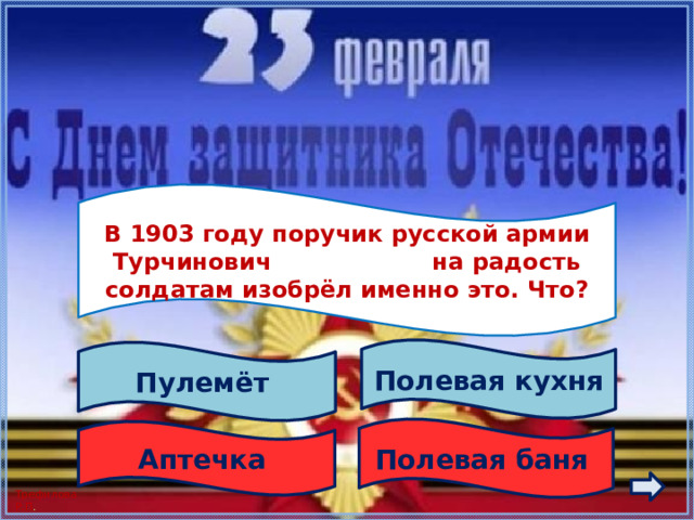  В 1903 году поручик русской армии Турчинович на радость солдатам изобрёл именно это. Что?  Полевая кухня Пулемёт Полевая баня Аптечка 