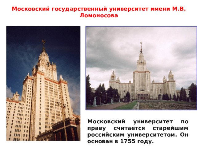 Московский государственный университет имени М.В. Ломоносова Московский университет по праву считается старейшим российским университетом. Он основан в 1755 году. 