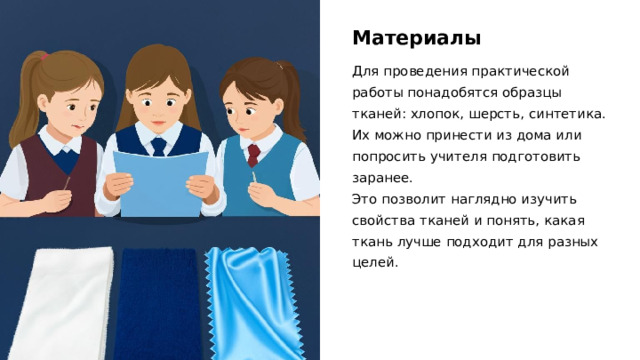 Материалы Для проведения практической работы понадобятся образцы тканей: хлопок, шерсть, синтетика. Их можно принести из дома или попросить учителя подготовить заранее. Это позволит наглядно изучить свойства тканей и понять, какая ткань лучше подходит для разных целей.  