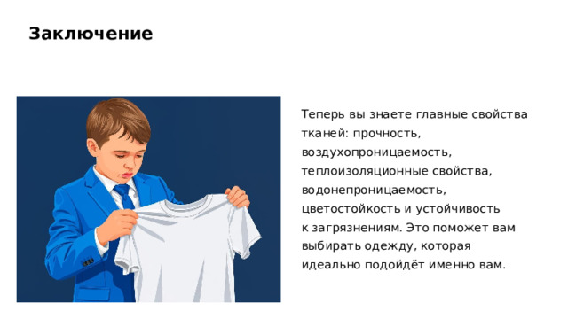 Заключение Теперь вы знаете главные свойства тканей: прочность, воздухопроницаемость, теплоизоляционные свойства, водонепроницаемость, цветостойкость и устойчивость к загрязнениям. Это поможет вам выбирать одежду, которая идеально подойдёт именно вам.  
