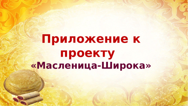Приложение к проекту «Масленица-Широка» 