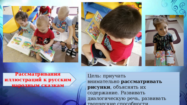 Цель: приучать внимательно  рассматривать рисунки , объяснять их содержание. Развивать диалогическую речь, развивать творческие способности, воображение, учить импровизировать. Рассматривания иллюстраций к русским народным сказкам 