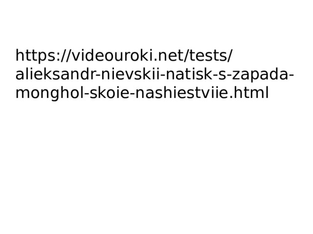 https://videouroki.net/tests/alieksandr-nievskii-natisk-s-zapada-monghol-skoie-nashiestviie.html 