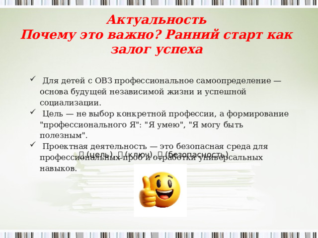 Актуальность Почему это важно? Ранний старт как залог успеха    Для детей с ОВЗ профессиональное самоопределение — основа будущей независимой жизни и успешной социализации.  Цель — не выбор конкретной профессии, а формирование 