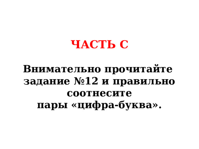ЧАСТЬ С  Внимательно прочитайте задание №12 и правильно соотнесите пары «цифра-буква». 