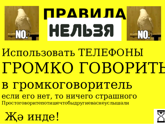 ПРАВИЛА Использовать ТЕЛЕФОНЫ ГРОМКО ГОВОРИТЬ в громкоговоритель если его нет, то ничего страшного Простоговоритепотишечтобыдругиеваснеуслышали Җә инде! 