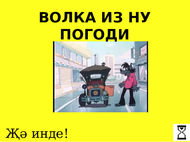 ВОЛКА ИЗ НУ ПОГОДИ Җә инде! 