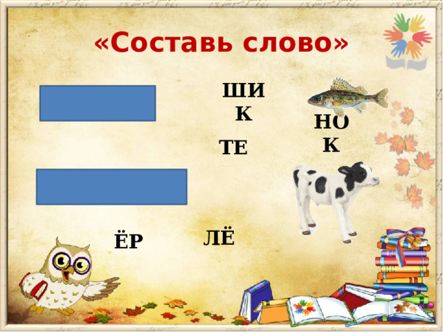 «Составь слово» ШИК НОК ТЕ ЛЁ ЁР 