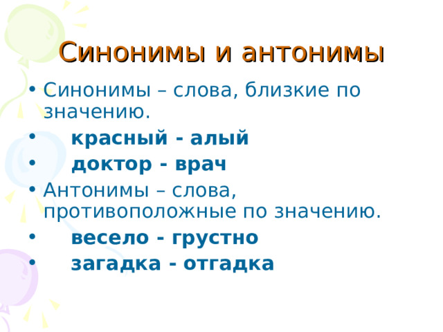 Синонимы и антонимы Синонимы – слова, близкие по значению.  красный - алый  доктор - врач Антонимы – слова, противоположные по значению.  весело - грустно  загадка - отгадка 