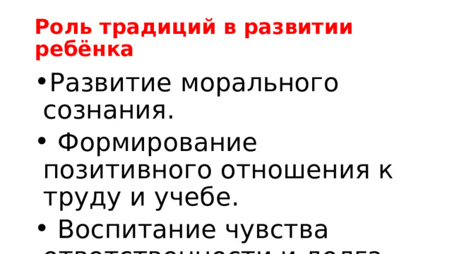 Роль традиций в развитии ребёнка Развитие морального сознания.  Формирование позитивного отношения к труду и учебе.  Воспитание чувства ответственности и долга. 
