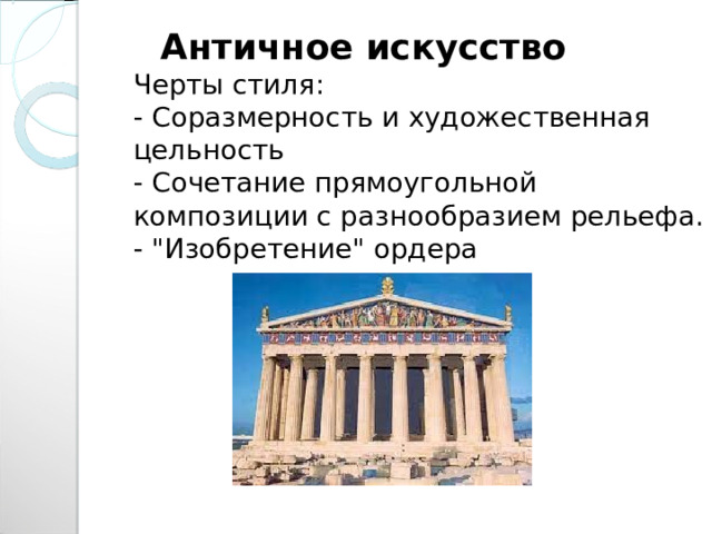  Античное искусство  Черты стиля:  - Соразмерность и художественная цельность  - Сочетание прямоугольной композиции с разнообразием рельефа.  - 