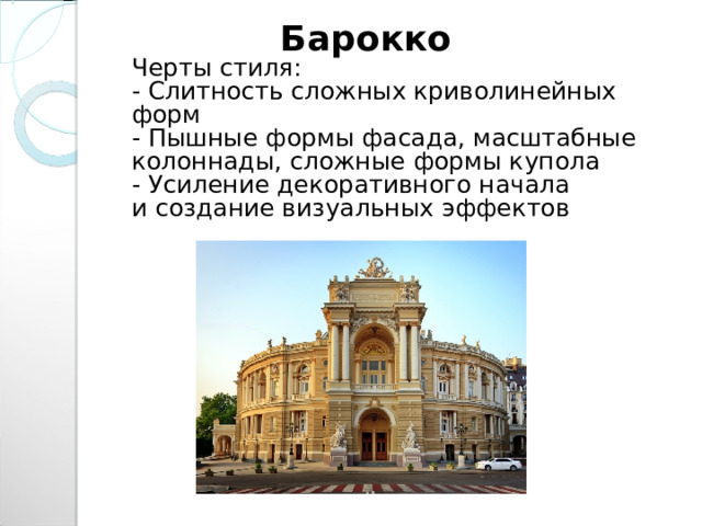  Барокко  Черты стиля:  - Слитность сложных криволинейных форм  - Пышные формы фасада, масштабные колоннады, сложные формы купола  - Усиление декоративного начала и создание визуальных эффектов 