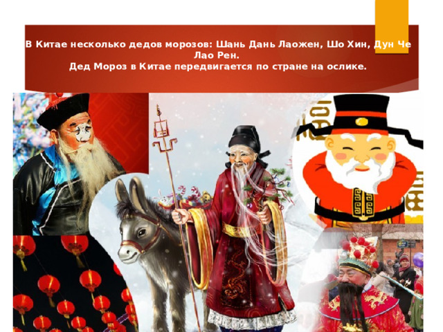  В Китае несколько дедов морозов: Шань Дань Лаожен, Шо Хин, Дун Че Лао Рен.  Дед Мороз в Китае передвигается по стране на ослике.    