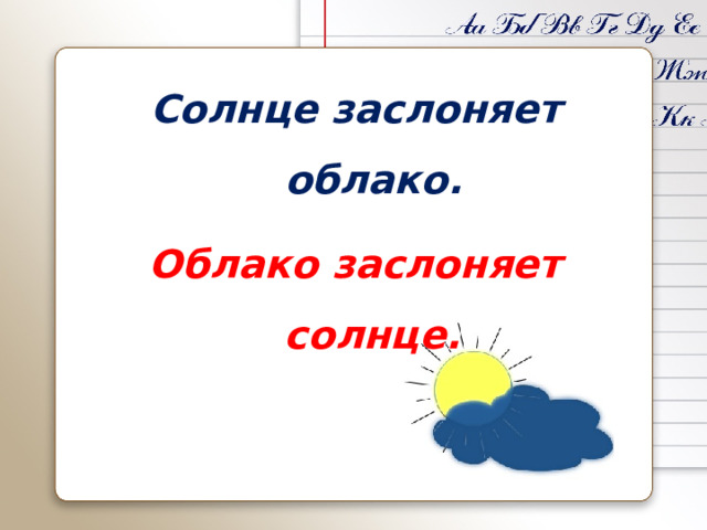 Солнце заслоняет облако.     Облако заслоняет солнце. 