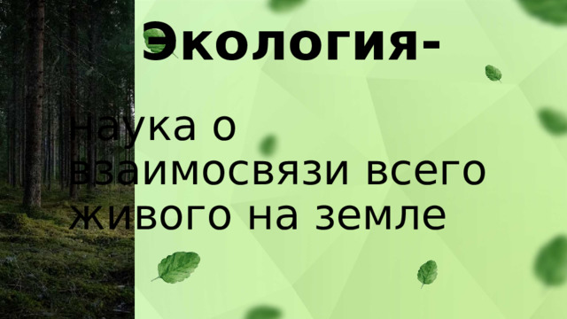 Экология- наука о взаимосвязи всего живого на земле 