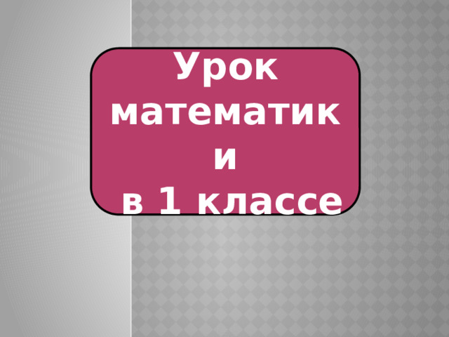 Урок математики  в 1 классе 