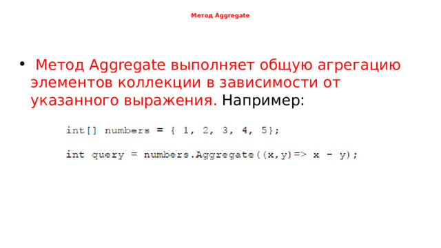   Метод Aggregate  Метод Aggregate выполняет общую агрегацию элементов коллекции в зависимости от указанного выражения. Например: 