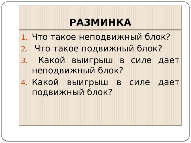 разминка Что такое неподвижный блок?  Что такое подвижный блок?  Какой выигрыш в силе дает неподвижный блок? Какой выигрыш в силе дает подвижный блок? 