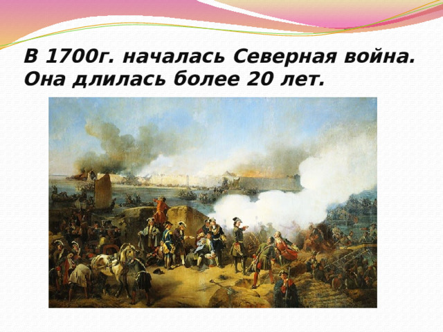 В 1700г. началась Северная война.  Она длилась более 20 лет. 