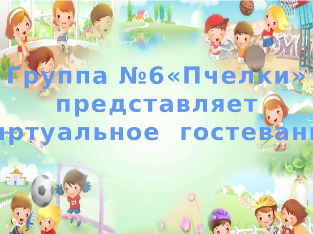 Группа №6«Пчелки» представляет «Виртуальное гостевание» 