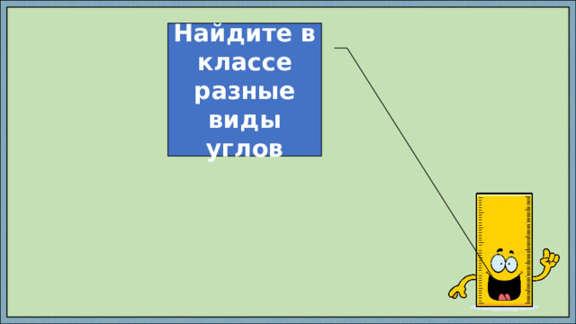 Найдите в классе разные виды углов 
