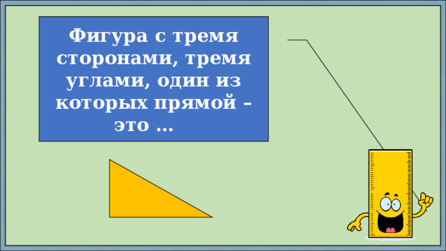 Фигура с тремя сторонами, тремя углами, один из которых прямой – это … 