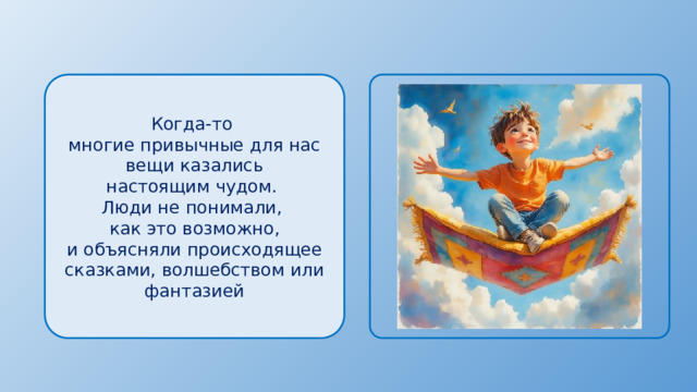Когда-то многие привычные для нас вещи казались настоящим чудом. Люди не понимали, как это возможно, и объясняли происходящее сказками, волшебством или фантазией 