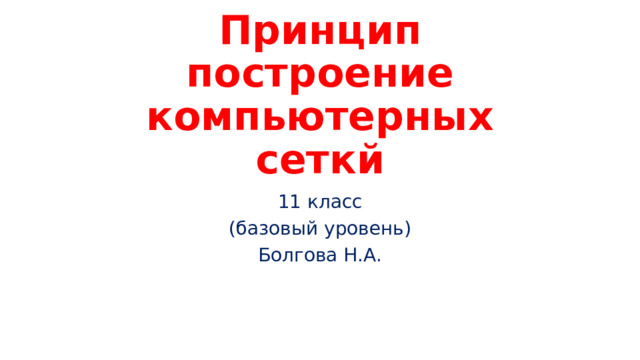 Принцип построение компьютерных сеткй 11 класс (базовый уровень) Болгова Н.А. 