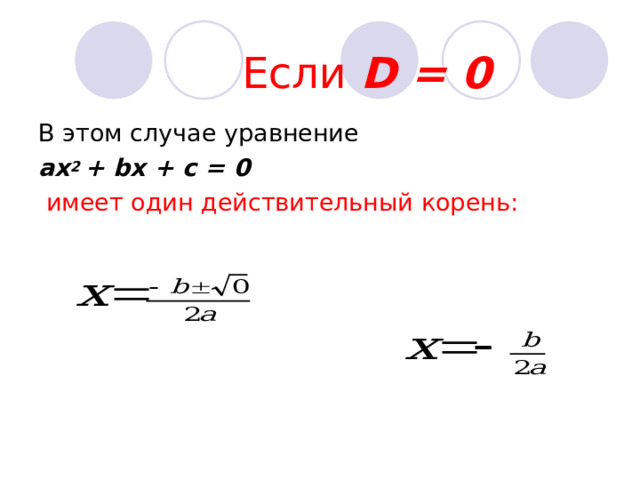  Если D = 0 В этом случае уравнение ах 2 + b х + с = 0  имеет один действительный корень: 