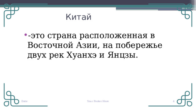  Китай -это страна расположенная в Восточной Азии, на побережье двух рек Хуанхэ и Янцзы. Date Your Footer Here  