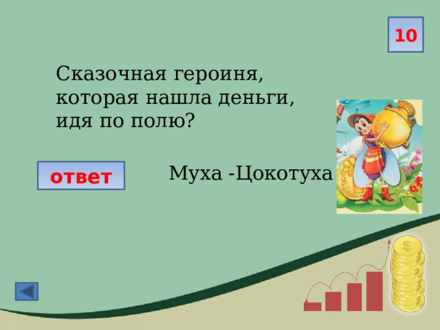 10 Сказочная героиня, которая нашла деньги, идя по полю? Муха -Цокотуха ответ 