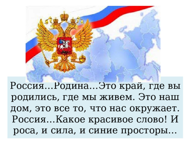 Россия…Родина…Это край, где вы родились, где мы живем. Это наш дом, это все то, что нас окружает. Россия…Какое красивое слово! И роса, и сила, и синие просторы… 