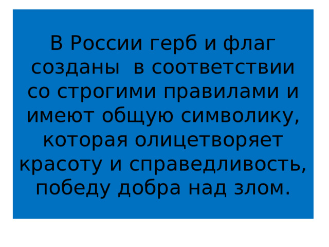 В России герб и флаг созданы в соответствии со строгими правилами и имеют общую символику, которая олицетворяет красоту и справедливость, победу добра над злом. 