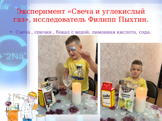 Эксперимент «Свеча и углекислый газ», исследователь Филипп Пыхтин. Свеча , спички , бокал с водой, лимонная кислота, сода. 