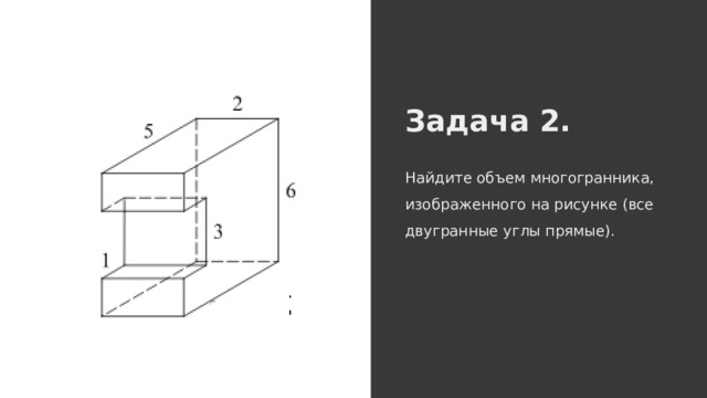 Задача 2. Найдите объем многогранника, изображенного на рисунке (все двугранные углы прямые). 