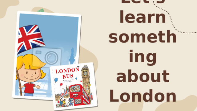 Let’s learn something about London 