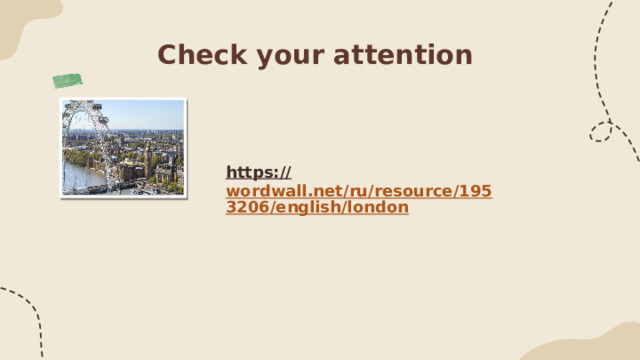 Check your attention https:// wordwall.net/ru/resource/1953206/english/london  